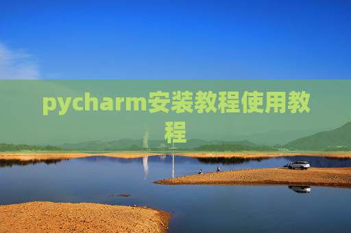 pycharm安装教程使用教程 pycharm安装教程使用教程